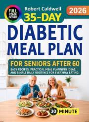 35-Day Diabetic Meal Plan for Seniors After 60: Easy Recipes, Practical Meal Planning Ideas, and Simple Daily Routines for Ev