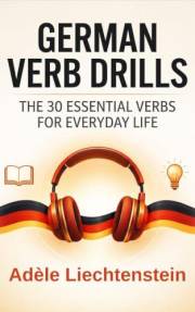 German Verb Drills: The 30 Essential Verbs for Everyday Life