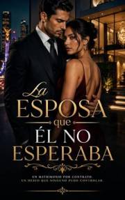 La Esposa que Él No Esperaba: Un matrimonio por contrato, un CEO imposible de amar y una esposa que cambió todas sus reglas (