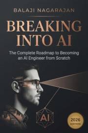 Breaking Into AI: The Complete Roadmap to Becoming an AI Engineer from Scratch: LLMs, Agents, RAG, and a 90-Day Action Plan f