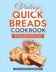 Vintage Quick Breads Cookbook: Irresistible and Easy Retro Recipes That Give You the Best Baked Goods From the Past (Vintage