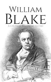 William Blake: A Life from Beginning to End (Biographies of British Authors)