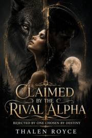 Claimed by the Rival Alpha: Rejected by One Chosen by Destiny (The Bloodmoon Chronicles Book 5)
