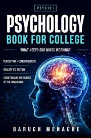 Psychology Book for College: What Keeps Our Minds Working?: Perception, Consciousness, Reality vs. Fiction, Cognition, and th