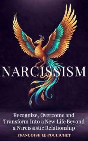 Narcissism: Recognize, Overcome, and Transform Into a New Life Beyond a Narcissistic Relationship