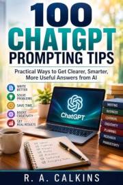 100 ChatGPT Prompting Tips: Practical Ways to Get Clearer, Smarter, More Useful Answers from AI