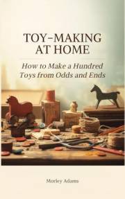 Toy-Making at Home: How to Make a Hundred Toys from Odds and Ends