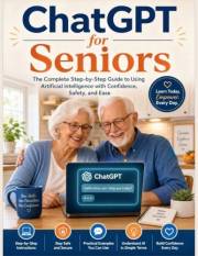 Chat GPT for Seniors : The complete Step-by-Step Guide to Using Artificial Intelligence with confidence, safety, and ease (AI