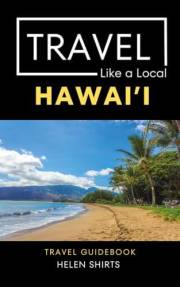 Travel Like a Local Hawai’i : A Local's Guide to Nature, Food, Culture, Hidden Gems, & Outdoor Adventures (Travel Like a Loca