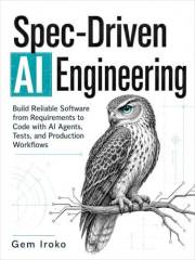Spec-Driven AI Engineering: Build Reliable Software from Requirements to Code with AI Agents, Tests, and Production Workflows
