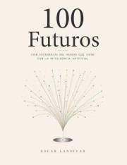 100 Futuros: Cien escenarios del mundo que viene con la inteligencia artificial (Spanish Edition)