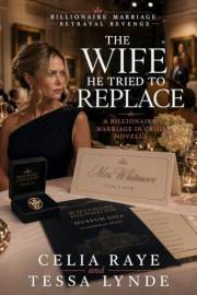 The Wife He Tried to Replace: A Billionaire Marriage in Crisis Novella (Billionaire Marriage Betrayal Revenge)