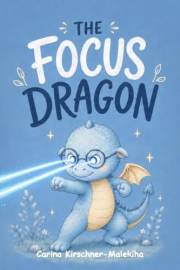 The Focus Dragon: An Engaging Storybook to Help Children Deal with Distractions, Improve Attention, Focus, ADHD and Concentra