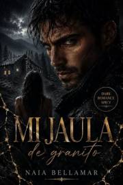 Mi jaula de Granito: Dark Romance Spicy | Protector obsesivo y posesivo | Captor y cautiva | Slow Burn | HEA (Spanish Edition