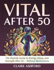 Vital After 50: The Peptide Guide to Energy, Sleep, and Strength After 50 — Without Medications