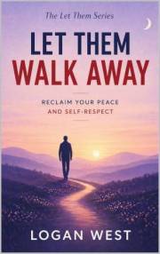Let Them Walk Away: Why Walking Away Is Sometimes the Greatest Power You Have (The Let Them Emotional Detachment Series Book