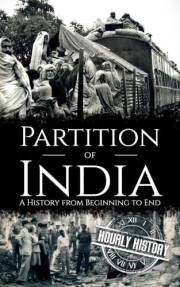 The Partition of India: A History from Beginning to End (History of India)