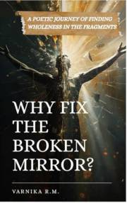 WHY FIX THE BROKEN MIRROR?: A POETIC JOURNEY OF FINDING WHOLENESS IN THE FRAGMENTS
