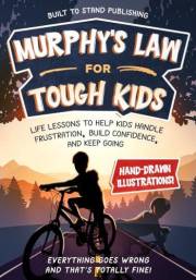 Murphy's Law for Tough Kids: Life Lessons to Help Kids Handle Frustration, Build Confidence, and Keep Going