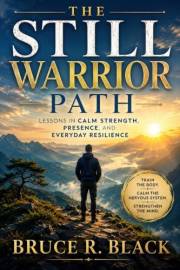 The Still Warrior Path: Lessons in Calm Strength, Presence, and Everyday Resilience (Still Warrior Training Book 1)