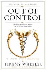 OUT OF CONTROL: A Memoir of Addiction, Chaos, and a Search for Freedom (The Magi Trilogy Book 1)
