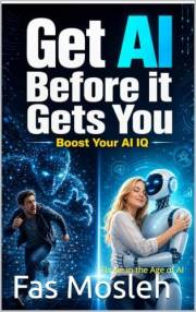 Get AI Before It Gets You: Raise Your AI IQ and Thrive in the Age of AI