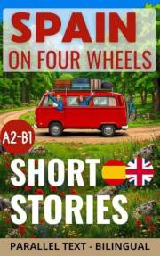 SPAIN ON FOUR WHEELS. SPANISH SHORT STORIES: BILINGUAL SPANISH - ENGLISH. PARALLEL TEXT. A2-B1 INTERMEDIATE LEVEL (Aprender e