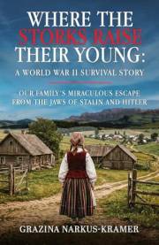 Where the Storks Raise Their Young: A World War II Survival Story: Our Family’s Miraculous Escape from the Jaws of Stalin and