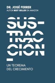 Sustracción: Un teorema del crecimiento (Spanish Edition)