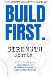 BUILD FIRST. Strength System: A Complete Guide to Train Smart and BUILD Metabolism for Lasting Body Change (BUILD FIRST. The