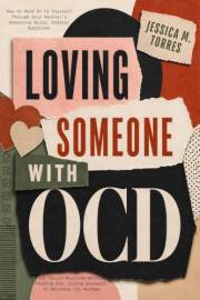 Loving Someone with OCD: How to Hold On to Yourself Through Your Partner’s Obsessive Rules, Endless Questions, and Forced Rou