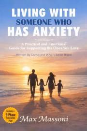 Living With Someone Who Has Anxiety: A Practical and Emotional Guide for Supporting the Ones You Love - Written By Someone Wh