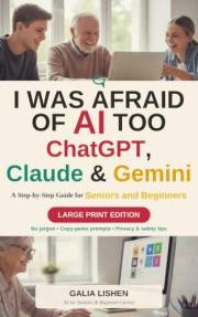 I Was Afraid of AI Too: ChatGPT, Claude & Gemini: A Large Print Step-by-Step Guide for Seniors & Beginners, Written by Someon