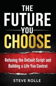 The Future You Choose: Refusing the Default Script and Building a Life You Control