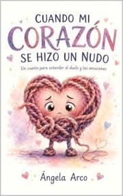 Cuando mi corazón se hizo un nudo: Un cuento para entender el duelo y las emociones (Spanish Edition)