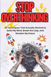 Stop Overthinking: 20 Real Techniques to Quiet Anxiety, Break the Overthinking Loop, Stop Rumination, and Reclaim Your Peace