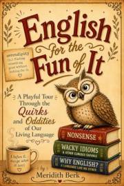 English for the Fun of It: A Playful Tour Through the Quirks and Oddities of Our Living Language