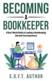 BECOMING A BOOKKEEPER: A Real-World Guide to Landing a Bookkeeping Job with Zero Experience