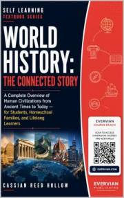 World History: The Connected Story: A Complete Overview of Human Civilizations from Ancient Times to Today — for Students, Ho