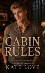 Cabin Rules: A Spicy Brother’s Best Friend Forced Proximity Romance (Rule Breakers)