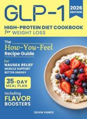 GLP-1 High-Protein Diet Cookbook for Weight Loss: The How-You-Feel Recipe Guide for Nausea Relief, Muscle Support, and Better