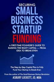 Securing Small Business Startup Funding: A First-Time Founder’s Guide to Raising the Right Capital – From Idea to Break-Even