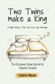 Two Twins Make A King: A Quick Divorce That Can Save Your Marriage: The European Sleep Secret for Happier Couples (Garawen: B