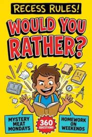Recess Rules! Would You Rather Book for Kids: 360 Hilarious, Silly, and Slightly Embarrassing Back to School Questions for Cl