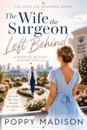The Wife the Surgeon Left Behind (The Love She Deserved Book 1)