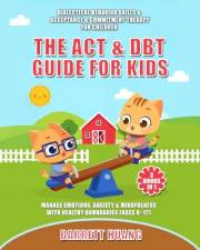 The ACT & DBT Guide for Kids (3 Books in 1): Dialectical Behavior Skills & Acceptance & Commitment Therapy for Children to Ma