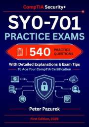 CompTIA Security+ SY0-701 Practice Exams: 540 Practice Questions With Detailed Explanations & Exam Tips To Ace Your Security+
