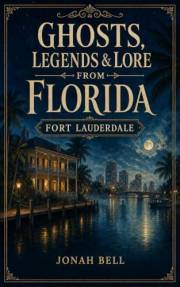 Ghosts, Legends & Lore from Florida: Fort Lauderdale