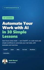 Automate Your Work with AI: 30 Simple Lessons to Save Hours Every Week with ChatGPT, No-Code Tools & Workflows