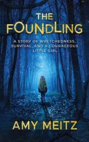 The Foundling: A Story of Wretchedness, Survival, and a Courageous Little Girl